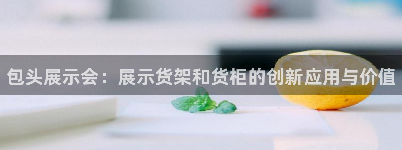 杏运体育登录：包头展示会：展示货架和货柜